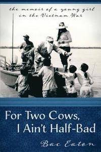 bokomslag For Two Cows I Ain't Half-Bad: the memoir of a young girl in the Vietnam War