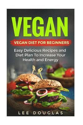 bokomslag Vegan: Vegan Diet For Beginners: Easy Delicious Recipes and Diet Plan To Increas