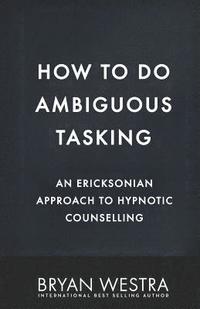 bokomslag How To Do Ambiguous Tasking: An Ericksonian Approach To Hypnotic Counselling
