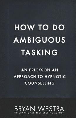 How To Do Ambiguous Tasking: An Ericksonian Approach To Hypnotic Counselling 1