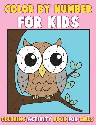 Color by Number for Kids: Coloring Activity Book for Girls: A Gorgeous Coloring Book for Girls with Large Pages of Cute Animals Dogs, Cats, Prin 1