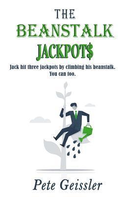 bokomslag The Beanstalk Jackpots: Jack Hit Three Jackpots by Climbing His Beanstalk. You Can Too.