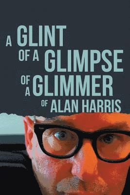 A Glint of a Glimpse of a Glimmer of Alan Harris 1