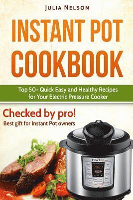 Julia Nelson - Instant Pot Cookbook.: Top 50+ Quick Easy and Healthy Recipes for Your Electric Pressure Cooker., Häftad