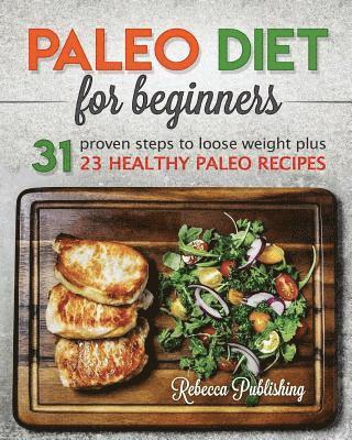 bokomslag Paleo Diet for Beginners: 31 Proven Steps to Loose Weight plus 23 Healthy Paleo Recipes