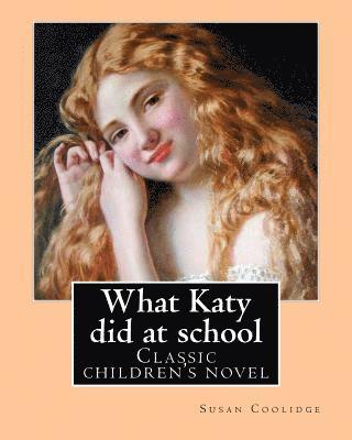 bokomslag What Katy did at school. By: Susan Coolidge((Sarah Chauncey Woolsey) (illustrated)).: Classic children's novel