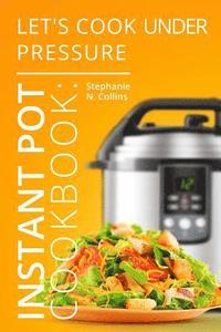 bokomslag Instant Pot Cookbook: Let's Cook Under Pressure: The Essential Pressure Cooker Guide with Delicious & Healthy Recipes