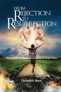 bokomslag From Rejection To Resurrection: Rejected by my Daddy, Resurrected by Jesus Christ
