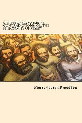 System of Economical Contradictions: Or, the Philosophy of Misery 1