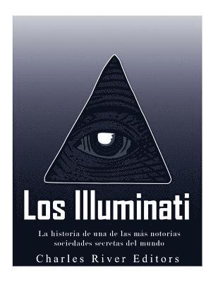 bokomslag Los Illuminati: la historia de una de las más notorias sociedades secretas del mundo