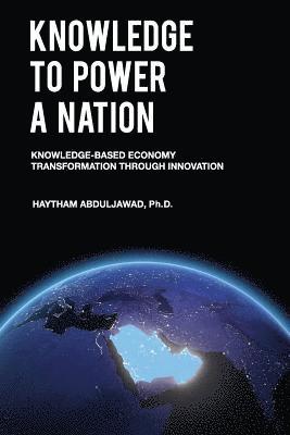 Haytham Abduljawad - Knowledge to Power a Nation: Knowledge-Based Economy Transformation Through Innovation, Häftad