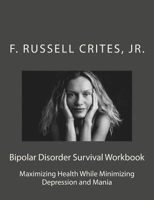 Bipolar Disorder Survival Workbook: Maximizing Health While Minimizing Depression and Mania 1