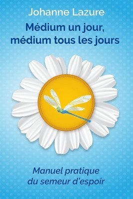 bokomslag Médium un jour, médium tous les jours: Manuel pratique du semeur d'espoir