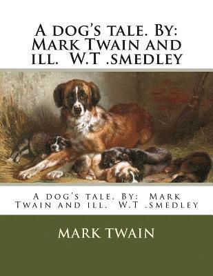 A dog's tale. By: Mark Twain and ill. W.T .smedley 1