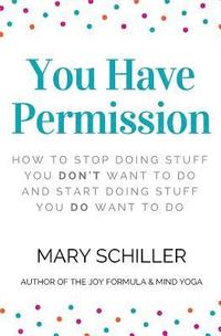 bokomslag You Have Permission: How to stop doing stuff you don't want to do and start doing stuff you do want to do