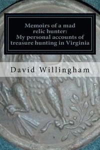 bokomslag Memoirs of a MAD relic hunter. The accounts of David Willingham: Stories of relic hunting in Piedmont Virginia