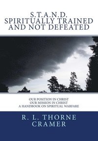 bokomslag S.T.A.N.D. Spiritually Trained And Not Defeated: Our Position in Christ, Our Mission in Christ A Handbook on Spiritual Warfare