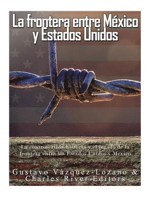 bokomslag La frontera entre México y Estados Unidos: la controvertida historia y el legado de la frontera entre los Estados Unidos y México