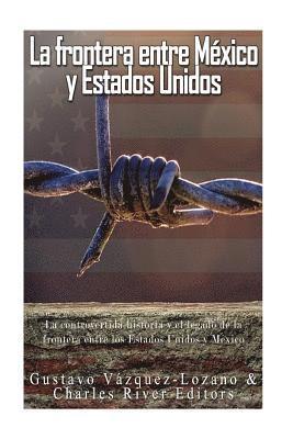 bokomslag La frontera entre México y Estados Unidos: la controvertida historia y el legado de la frontera entre los Estados Unidos y México