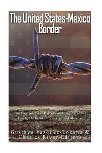 bokomslag The United States-Mexico Border: The Controversial History and Legacy of the Boundary between America and Mexico