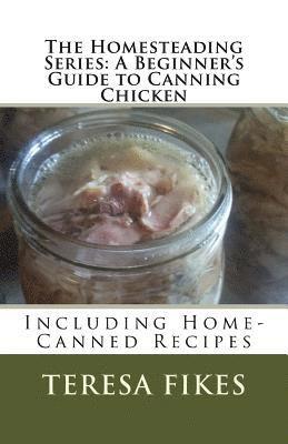 bokomslag The Homesteading Series: A Beginner's Guide to Canning Chicken: Including Home-Canned Recipes