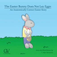 bokomslag The Easter Bunny Does Not Lay Eggs: An Anatomically Correct Easter Story