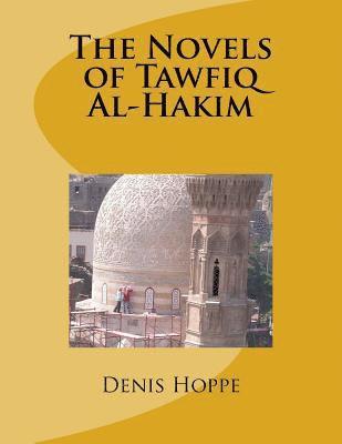 Denis Hoppe - THE NOVELS OF TAWFIQ Al-HAKIM: Princeton University Senior Thesis in the Department of Oriental Studies. 1969, Häftad