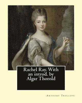 Rachel Ray. With an introd. by Algar Thorold. By: Anthony Trollope: Rachel Ray is an 1863 novel by Anthony Trollope. 1