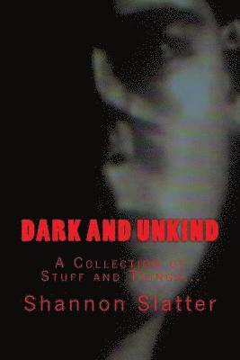 bokomslag Dark and Unkind: A Collection of Stuff and Things...