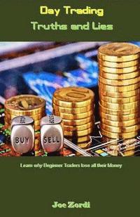 bokomslag Day Trading Truths and Lies: Learn Why Beginner Traders Lose All Their Money