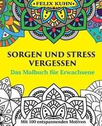 bokomslag Das Malbuch für Erwachsene: Sorgen und Stress vergessen - Wie Sie sich entspannen und zur inneren Ruhe finden - Mit 100 inspirierenden Motiven