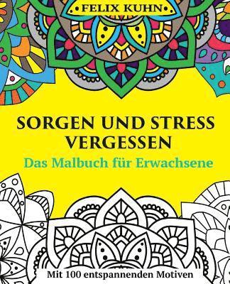 bokomslag Das Malbuch für Erwachsene: Sorgen und Stress vergessen - Wie Sie sich entspannen und zur inneren Ruhe finden - Mit 100 inspirierenden Motiven