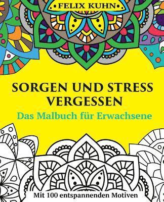 Das Malbuch für Erwachsene: Sorgen und Stress vergessen - Wie Sie sich entspannen und zur inneren Ruhe finden - Mit 100 inspirierenden Motiven