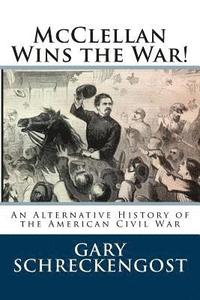 bokomslag McClellan Wins the War!: An Alternative History of the American Civil War