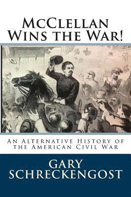 bokomslag McClellan Wins the War!: An Alternative History of the American Civil War