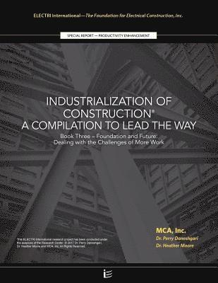 Foundation and Future: Dealing with the Challenges of More Work: Industrialization of Construction(R), A Compilation to Lead the Way, Book 3 1