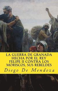 bokomslag La guerra de Granada hecha por el rey Felipe II contra los moriscos, sus rebelde
