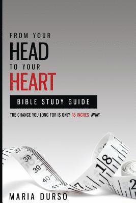 bokomslag From Your Head to Your Heart Bible Study Guide: The Change You Long For Is Just 18 Inches Away