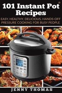 bokomslag 101 Instant Pot Recipes: Easy, Healthy, Delicious, Hands-Off Pressure Cooking For Busy People