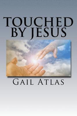 Gail Atlas - Touched By Jesus: stories of lives changed by meeting Jeus on earth, Häftad