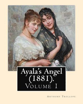 Anthony Trollope - Ayala's Angel (1881). By: Anthony Trollope (Volume 1): Novel (Original Classics), in three volume, Häftad