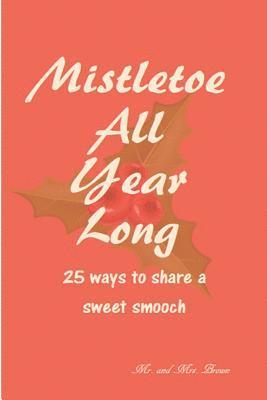 Mistletoe All Year Long: 25 ways to share a sweet smooch