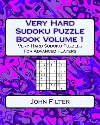 Very Hard Sudoku Puzzle Book Volume 1: Very Hard Sudoku Puzzles For Advanced Players 1