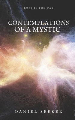 bokomslag Contemplations of a Mystic: Spiritual and Mystical Soliloquies on the Dissolution of the Separate Self into the Supreme