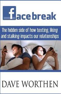 bokomslag Facebreak: The Hidden Side of How Texting, Liking, and Stalking Impact Our Relationships