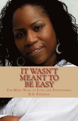 E. G. Freeman - It Wasn't Meant To Be Easy: The Mind Wars of Love and Forgiveness, Häftad
