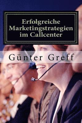 bokomslag Erfolgreiche Marketingstrategien im Callcenter: Wie Sie mit den richtigen Marketingstrategien ihre Kunden, Mitarbeiter, Geschäftspartner und Stakehold