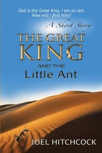 bokomslag The Great King and the Little Ant - A Short Story: God is the Great King. I am the ant. How will I find Him?