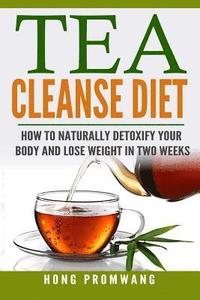 bokomslag The Tea Cleanse Diet: How to Naturally Detoxify Your Body and Lose Weight in Two Weeks