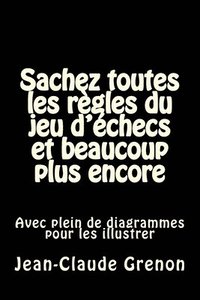 bokomslag Sachez toutes les regles du jeu d'echecs et beaucoup plus encore: Avec plein de diagrammes pour les illustrer